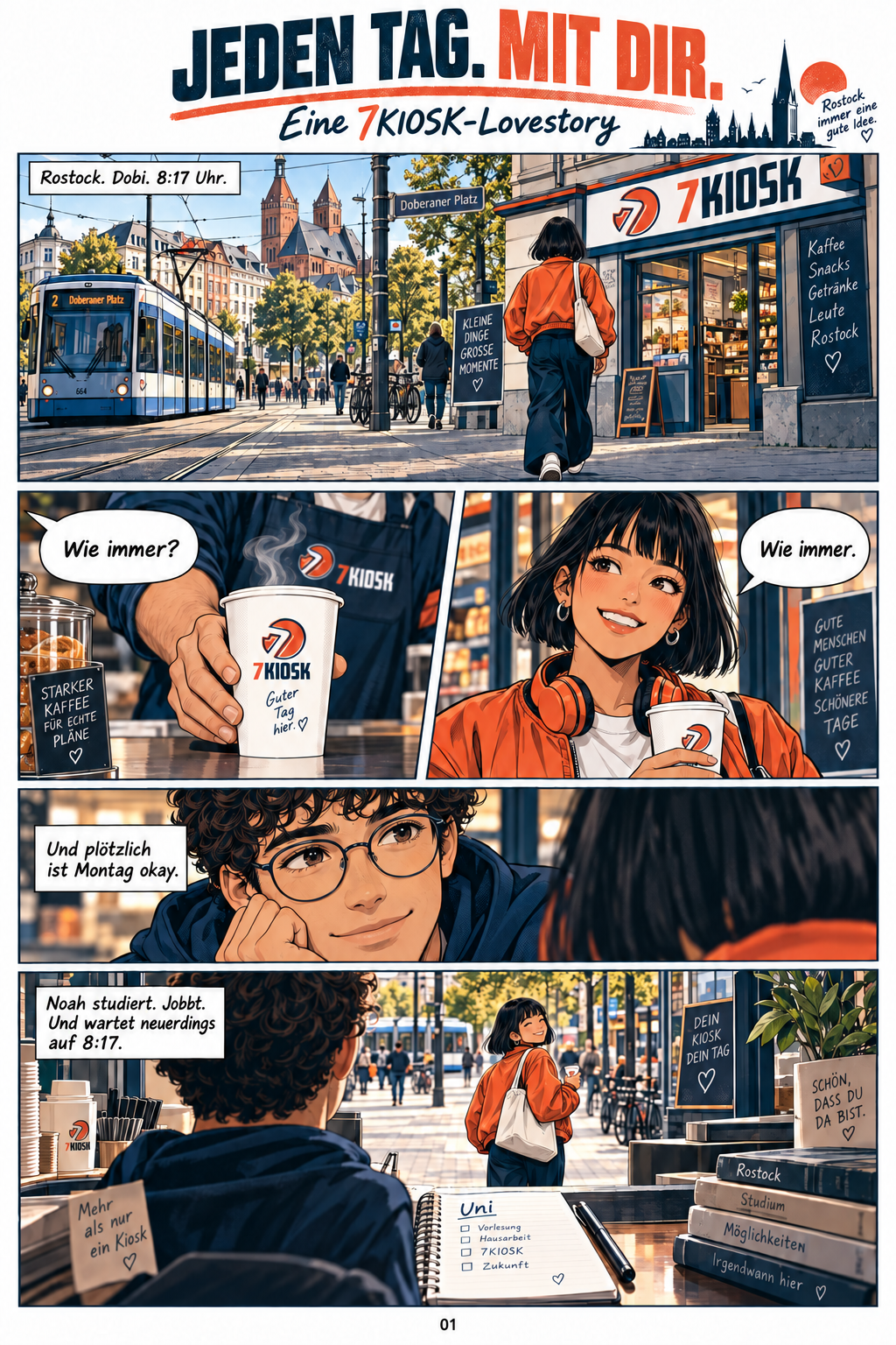 Seite 1: Jeden Tag. Mit dir.. Mina kommt jeden Morgen zum 7KIOSK am Dobi. Noah, Student und Kioskmitarbeiter, freut sich längst auf mehr als ihre Kaffeebestellung.